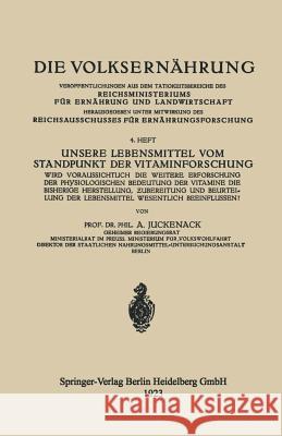 Unsere Lebensmittel Vom Standpunkt Der Vitaminforschung: Wird Voraussichtlich Die Weitere Erforschung Der Physiologischen Bedeutung Der Vitamine Die B Adolf Juckenack 9783662341766 Springer