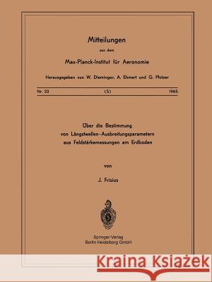 Über Die Bestimmung Von Längstwellen-Ausbreitungsparametern Aus Feldstärkemessungen Am Erdboden Frisius, Joachim 9783662341841 Springer