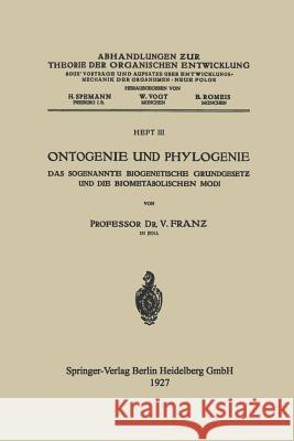 Ontogenie Und Phylogenie: Das Sogenannte Biogenetische Grundgesetƶ Und Die Biometabolischen Modi Franz, V. 9783662342411 Springer