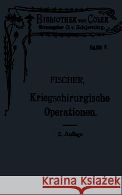 Leitfaden Der Kriegschirurgischen Operations- Und Verbandstechnik Fischer, Hermann Eberhard 9783662342572