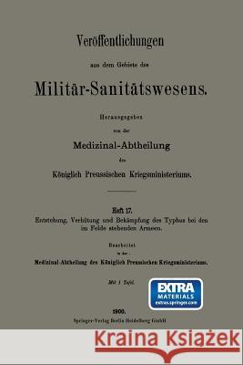 Entstehung, Verhütung Und Bekämpfung Des Typhus Bei Den Im Felde Stehenden Armeen Medizinal-Abtheilung Des Königlich Preus 9783662343043 Springer