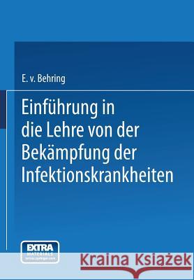 Einführung in Die Lehre Von Der Bekämpfung Der Infektionskrankheiten Von Behring, Emil 9783662343050 Springer