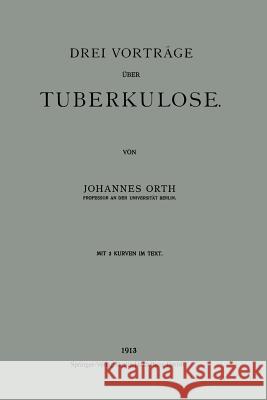 Drei Vorträge Über Tuberkulose Orth, Johannes 9783662343074 Springer