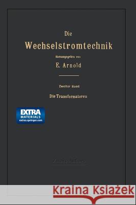 Die Transformatoren: Ihre Theorie, Konstruktion, Berechnung Und Arbeitsweise Arnold, Engelbert 9783662343142 Springer