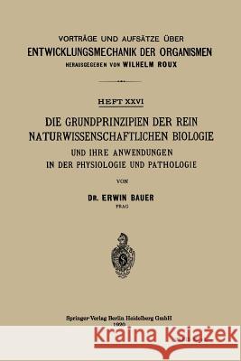 Die Grundprinzipien Der Rein Naturwissenschaftlichen Biologie Und Ihre Anwendungen in Der Physiologie Und Pathologie Erwin Bauer 9783662343418 Springer