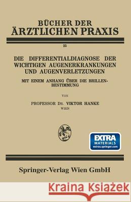 Die Differentialdiagnose Der Wichtigen Augenerkrankungen Und Augenverletzungen: Mit Einem Anhang Über Die Brillenbestimmung Hanke, Viktor 9783662343517 Springer