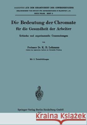 Die Bedeutung Der Chromate Für Die Gesundheit Der Arbeiter: Kritische Und Experimentelle Untersuchungen Lehmann, K. B. 9783662343593 Springer