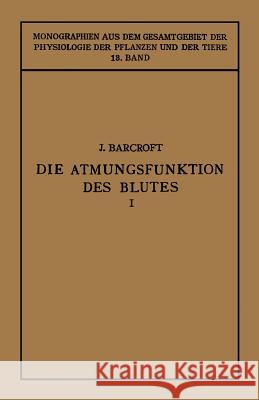 Die Atmungsfunktion Des Blutes: Erster Teil Erfahrungen in Grossen Höhen Barcroft, Joseph 9783662343630 Springer