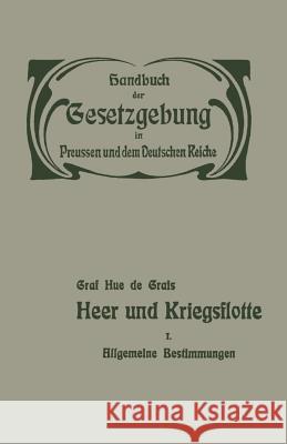 Heer Und Kriegsflotte: Allgemeine Bestimmungen. Wehrpflicht, Heereseinrichtung Und Rechtsverhältnisse Der Militärpersonen -- Heereslasten -- Hue De Grais, Robert 9783662344118