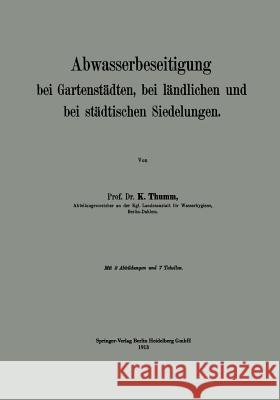 Abwasserbeseitigung Bei Gartenstädten, Bei Ländlichen Und Bei Städtischen Siedelungen Thumm, Karl 9783662344149 Springer