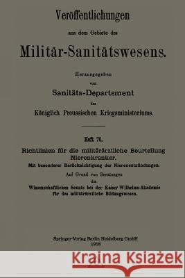 Richtlinien Für Die Militärärztliche Beurteilung Nierenkranker: Mit Besonderer Berücksichtigung Der Nierenentzündungen Prussia (Germany) Kriegsministerium Sani 9783662348017 Springer