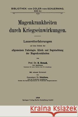 Magenkrankheiten Durch Kriegseinwirkungen: Lazaretterfahrungen Auf Dem Gebiete Der Allgemeinen Pathologie, Klinik Und Begutachtung Der Magenkrankheite Hermann Strauss Wilhelm Schultzen 9783662348420 Springer