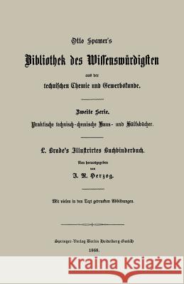 Illustrirtes Buchbinderbuch: Unterweisung in Allen Arbeiten Und Kunstfertigkeiten Des Buchbinders Brade, Ludwig 9783662348437 Springer