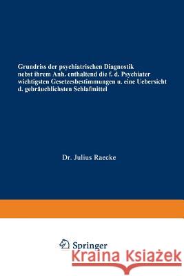 Grundriss Der Psychiatrischen Diagnostik Nebst Einem Anhang Enthaltend Die Für Den Psychiater Wichtigsten Gesetzesbestimmungen Und Eine Uebersicht Der Raecke, Julius 9783662348857 Springer