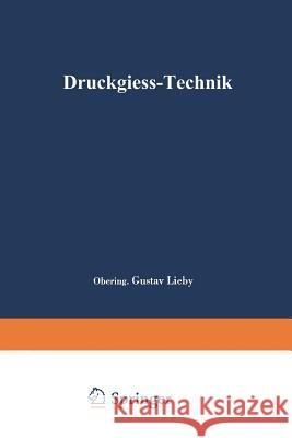 Druckgieß-Technik: Handbuch Für Die Verarbeitung Von Metall-Legierungen Lieby, Gustav 9783662349120