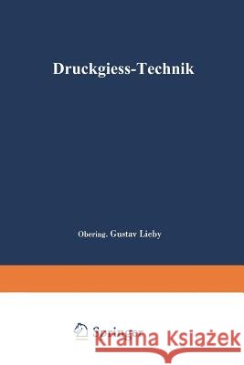 Druckgieß-Technik: Handbuch Für Die Verarbeitung Von Metall-Legierungen Lieby, Gustav 9783662349120 Springer