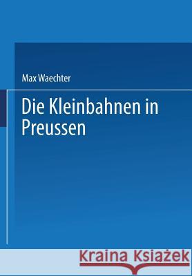 Die Kleinbahnen in Preussen Max Waechter 9783662349380 Springer