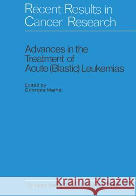 Advances in the Treatment of Acute (Blastic) Leukemias Georges Mathe European Organization for Research On Tr European Organization for Research on Tr 9783662349984