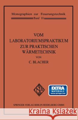 Vom Laboratoriumspraktikum Zur Praktischen Wärmetechnik: Eine Art Lehrbuch Für Technisches Experimentieren Beobachten Und Denken in Der Energienutzung Blacher, Carl 9783662354124
