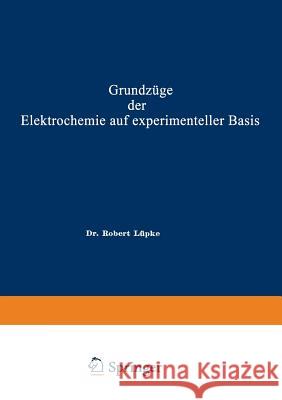 Grundzüge Der Elektrochemie Auf Experimenteller Basis Lüpke, Robert Theodor Wilhelm 9783662355114 Springer