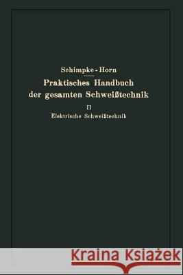 Praktisches Handbuch Der Gesamten Schweißtechnik: Zweiter Band Elektrische Schweißtechnik Schimpke, Paul 9783662355428