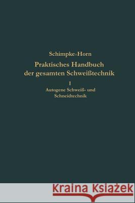 Praktisches Handbuch Der Gesamten Schweißtechnik: Erster Band: Autogene Schweiß- Und Schneidtechnik Schimpke, Paul 9783662355442