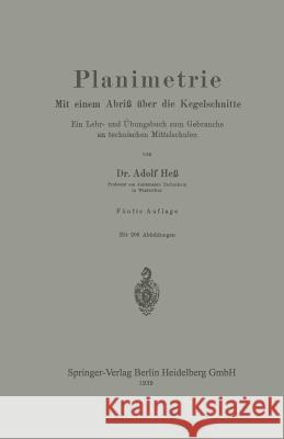 Planimetrie: Mit Einem Abriß Über Die Kegelschnitte Ein Lehr- Und Übungsbuch Zum Gebrauche an Technischen Mittelschulen Hess, Adolf 9783662355671 Springer