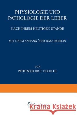 Physiologie Und Pathologie Der Leber Nach Ihrem Heutigen Stande Fischler, Franz 9783662355718 Springer
