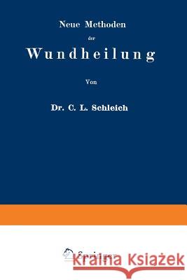 Neue Methoden Der Wundheilung: Ihre Bedingungen Und Vereinfachung Für Die Praxis Schleich, Carl Ludwig 9783662355978
