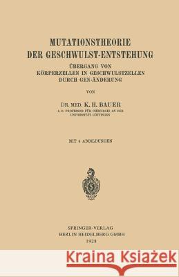 Mutationstheorie Der Geschwulst-Entstehung: Übergang Von Körperzellen in Geschwulstzellen Durch Gen-Änderung Bauer, Karl-H 9783662356005