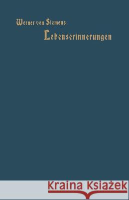 Lebenserinnerungen: Mit Dem Bildnis Des Verfassers in Kupferätzung Von Siemens, Werner 9783662356845 Springer