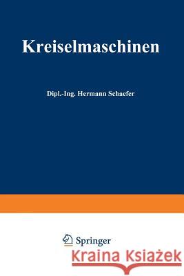 Kreiselmaschinen: Einführung in Eigenart Und Berechnung Der Rotierenden Kraft- Und Arbeitsmaschinen Schäfer, Hermann 9783662357125