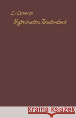 Hygienisches Taschenbuch: Für Medizinal- Und Verwaltungsbeamte, Arzte, Techniker Und Schulmänner Von Esmarch, Erwin 9783662357439