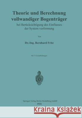 Theorie Und Berechnung Vollwandiger Bogenträger Bei Berücksichtigung Des Einflusses Der Systemverformung Fritz, Bernhard 9783662358023 Springer