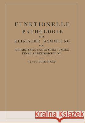 Funktionelle Pathologie: Eine Klinische Sammlung Von Ergebnissen Und Anschauungen Einer Arbeitsrichtung Von Bergmann, Gustav 9783662358801 Springer