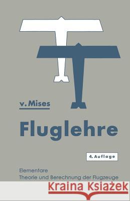 Fluglehre: Vorträge Über Theorie Und Berechnung Der Flugzeuge in Elementarer Darstellung Von Mises, Richard 9783662358917 Springer