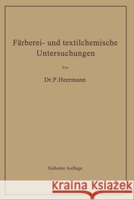 Färberei- Und Textilchemische Untersuchungen: Anleitung Zur Chemischen Und Koloristischen Untersuchung Und Bewertung Der Rohstoffe, Hilfsmittel Und Er Heermann, Paul 9783662359020
