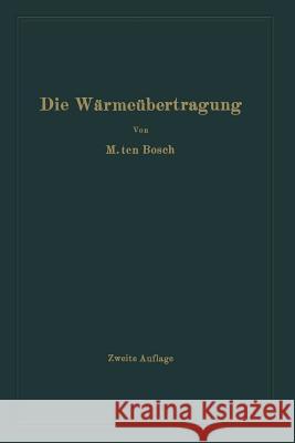 Die Wärmeübertragung: Ein Lehr- Und Nachschlagebuch Für Den Praktischen Gebrauch Ten Bosch, Mauritz 9783662360057