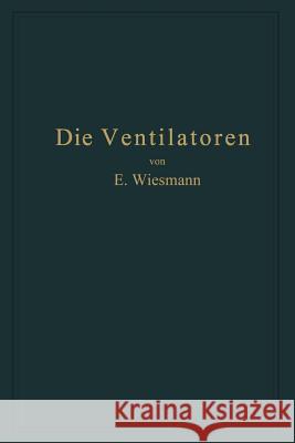 Die Ventilatoren: Berechnung, Entwurf Und Anwendung Wiesmann, Ernst 9783662360118 Springer