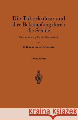 Die Tuberkulose Und Ihre Bekämpfung Durch Die Schule: Eine Anweisung Für Die Lehrerschaft Braeuning, Hermann 9783662360149 Springer