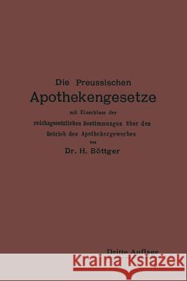 Die Preußischen Apothekengesetze: Mit Einschluß Der Reichsgesetzlichen Bestimmungen Über Den Betrieb Des Apothekergewerbes Boettger, Hermann Julius 9783662360385 Springer