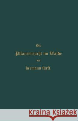 Pflanzenzucht Im Walde: Ein Handbuch Für Forstwirthe, Waldbesitzer Und Studierende Fürst, Hermann 9783662360477 Springer