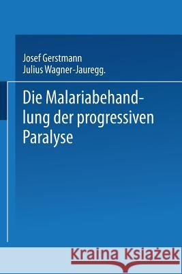 Die Malariabehandlung Der Progressiven Paralyse: Unspezifische Therapie Der Metalues Des Zentralnervensystems Mittels Künstlicher Erzeugung Einer Akut Gerstmann, Josef 9783662360552 Springer