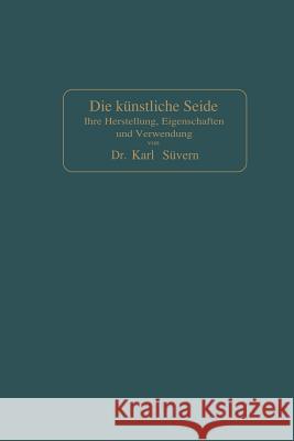 Die Künstliche Seide: Ihre Herstellung, Eigenschaften Und Verwendung Süvern, Karl 9783662360590 Springer