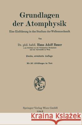 Grundlagen Der Atomphysik: Eine Einführung in Das Studium Der Wellenmechanik Bauer, Hans Adolf 9783662361221