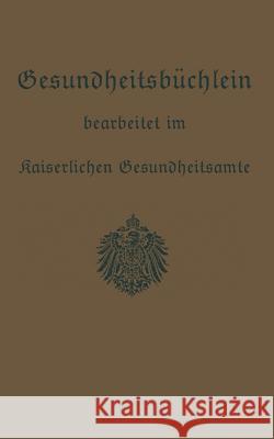 Gesundheitsbüchlein: Gemeinfaßliche Anleitung Zur Gesundheitspflege Kaiserlichen Gesundheitsamte 9783662361542 Springer