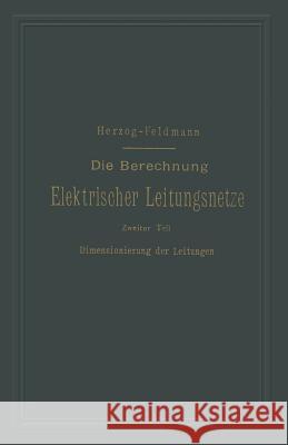 Die Berechnung Elektrischer Leitungsnetze in Theorie Und Praxis: Zweiter Teil: Dimensionierung Der Leitungen Herzog, Josef 9783662361719 Springer