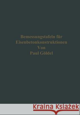 Bemessungstafeln Für Eisenbetonkonstruktionen: Tafeln Zum Ablesen Der Momente, Der Bewehrungen Für Einfach Und Doppelt Bewehrte Platten, Balken Und Pl Göldel, Paul 9783662362174 Springer