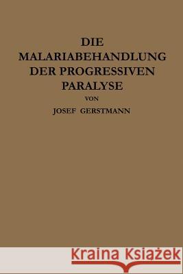 Die Malariabehandlung Der Progressiven Paralyse: Unspezifische Therapie Der Metalues Des Zentralnervensystems Mittels Künstlicher Erzeugung Einer Akut Gerstmann, Josef 9783662371190 Springer