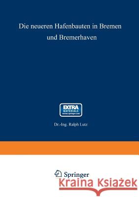 Die Neueren Hafenbauten in Bremen Und Bremerhaven Lutz, Ralph 9783662372203